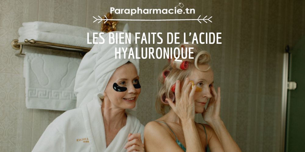 Les bien faits de l'acide hyaluronique | Parapharmacie.tn