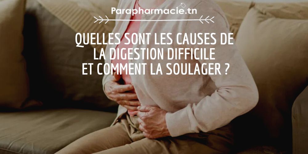 Quelles sont les causes de la digestion difficile et comment la soulager ? Parapharmacie.tn