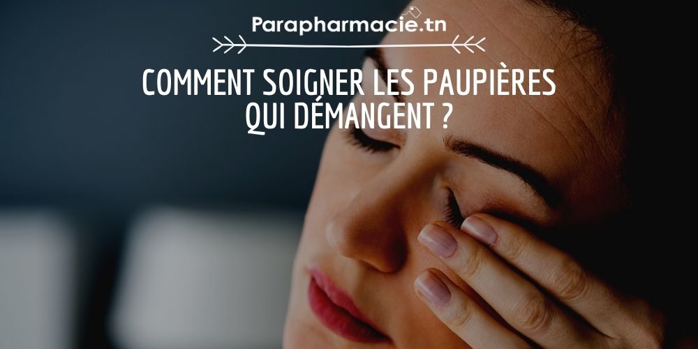 Comment soigner les paupières qui démangent ? | Parapharmacie.tn