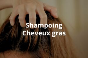 Shampoing cheveux gras